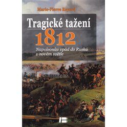 Marie-Pierre Reyová - Tragické tažení 1812 - Napoleonův vpád do Ruska v novém světle