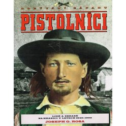 Joseph G. Rosa - Pistolníci - Lidé a zbraně na hranici v letech 1840 - 1900