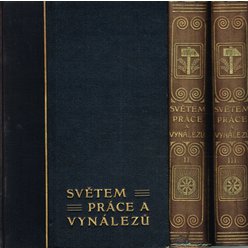 Světem práce a vynálezů: Kniha o počátcích, vývoji a stavu moderní techniky díl I.-III. (3 svazky)