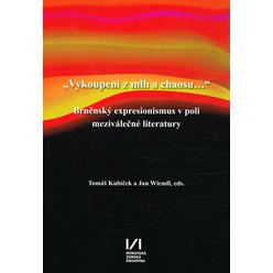 Tomáš Kubíček, Jan Weindl - "Vykoupení z mlh a chaosu..." - Brněnský expresionismus v poli meziválečné literatury