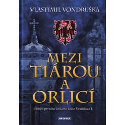 Vlastimil Vondruška - Mezi tiárou a orlicí - Příběh prvního českého krále Vratislava I.