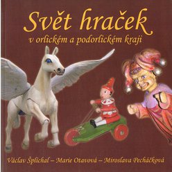 V. Šplíchal, M. Otavová, M. Pecháčková - Svět hraček v orlickém a podorlickém kraji