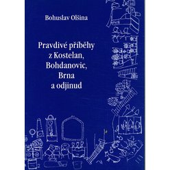 Bohuslav Olšina - Pravdivé příběhy z Kostelan, Bohdanovic, Brna a odjinud