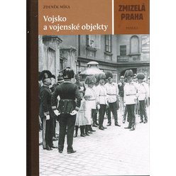 Zmizelá Praha - Zdeněk Míka - Vojsko a vojenské objekty