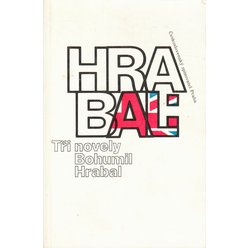 Bohumil Hrabal - Tři novely Bohumila Hrabala