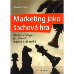 Jaroslav Tručka - Marketing jako šachová hra - Vítězné strategie pro získání a udržení zákazníka