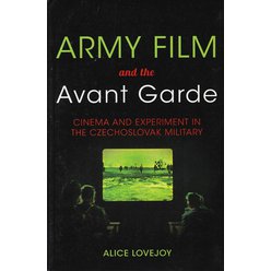 Alice Lovejoy - Army and the Avant Garde - Cinema and experiment in the Czechoslovak military + DVD