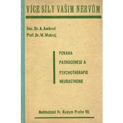 A. Ambrož, W. Wokroj, - Více síly vašim nervům - Povaha, Pathogenese a psychoterapie neurasthenie,