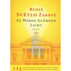 Jiří Ort - Budiž světlo žárové - 125 let elektrického divadelního osvětlení v Brně